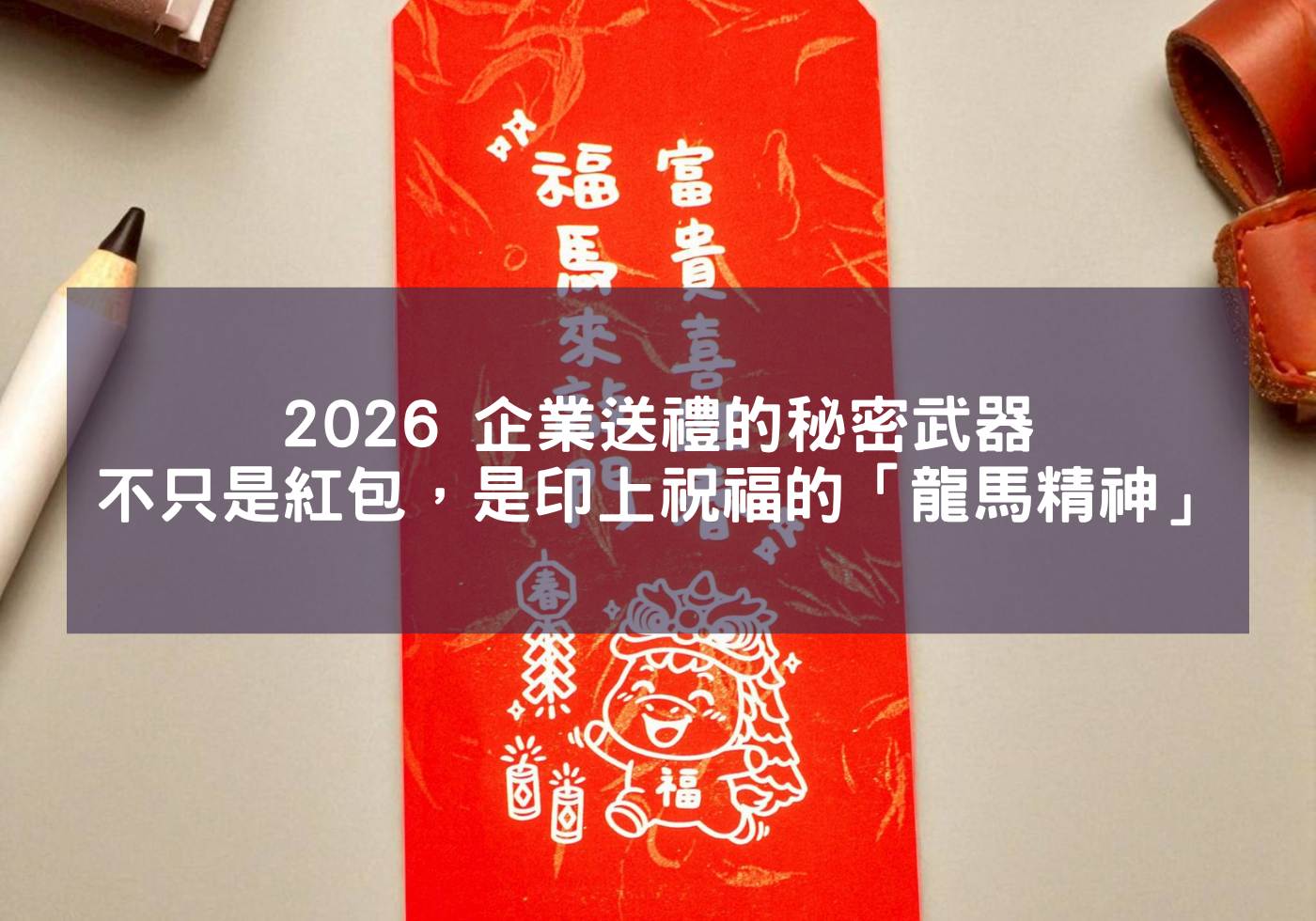 2026 企業送禮的秘密武器：不只是紅包，是印上祝福的「龍馬精神」